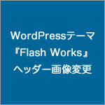 WordPressテーマ『Flash Works』のヘッダー画像変更