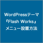 WordPressテーマ『Flash Works』のメニュー設置方法